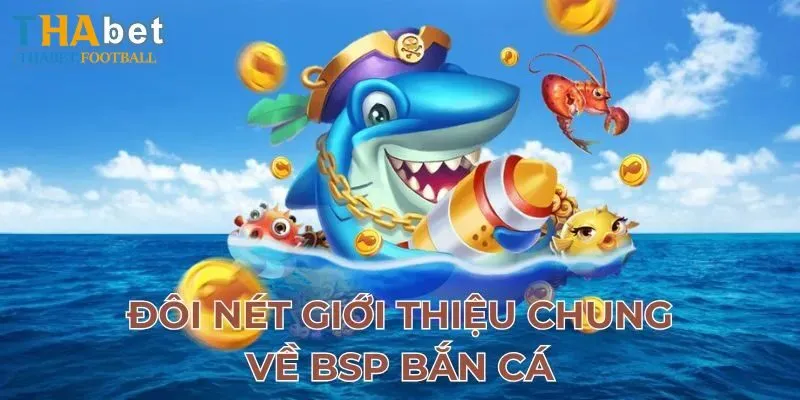 Đôi nét giới thiệu về sảnh BSP Bắn Cá