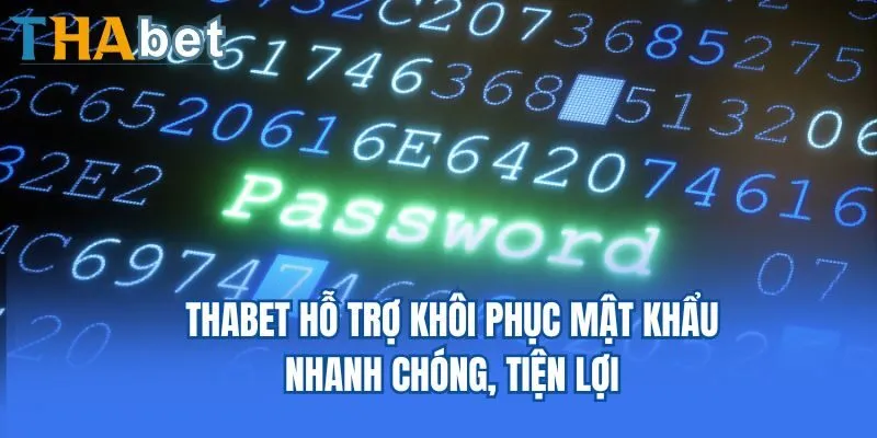 Thabet hỗ trợ khôi phục mật khẩu nhanh chóng, tiện lợi